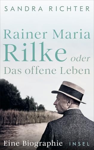 Rainer Maria Rilke oder Das offene Leben: Eine Biographie | Aus bislang unbekannten Quellen und mit exklusivem Bildmaterial | Nominiert für den Preis der Leipziger Buchmesse 2025 von Insel Verlag