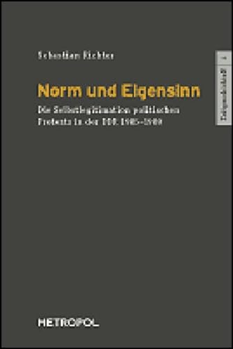 Norm und Eigensinn: Die Selbslegitimation politischen Protests in der DDR 1985–1989 (ZeitgeschichteN)