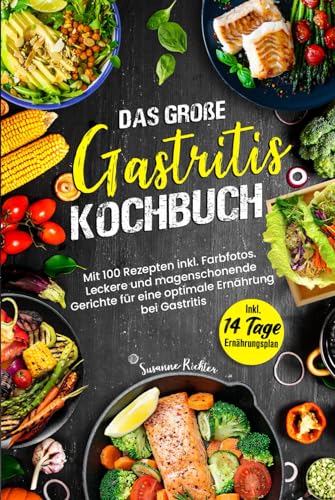 DAS GROßE GASTRITIS KOCHBUCH: Mit 100 Rezepten inkl. Farbfotos. Leckere und magenschonende Gerichte für eine optimale Ernährung bei Gastritis. Inkl. Ernährungsplan und Ratgeberteil von Independently published