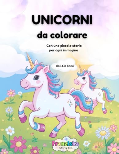 UNICORNI DA Colorare: Con una piccola storia adorabile per ogni immagine: Per bambini dai 4-8 anni che adorano gli UNICORNI von Independently published