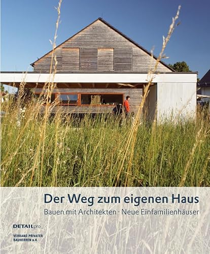 Der Weg zum eigenen Haus: Bauen mit Architekten - Neue Einfamilienhäuser (DETAIL Spezial)