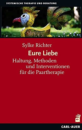 Eure Liebe: Haltung, Methoden und Interventionen für die Paartherapie (Systemische Therapie) von Auer-System-Verlag, Carl