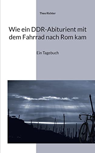 Wie ein DDR-Abiturient mit dem Fahrrad nach Rom kam: Ein Tagebuch von Books on Demand