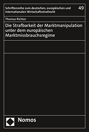 Die Strafbarkeit der Marktmanipulation unter dem europäischen Marktmissbrauchsregime (Schriftenreihe zum deutschen, europäischen und internationalen Wirtschaftsstrafrecht)