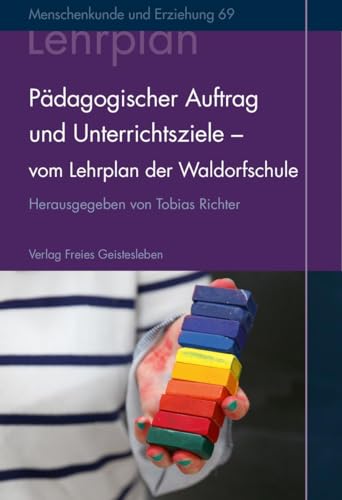 Pädagogischer Auftrag und Unterrichtsziele: Vom Lehrplan der Waldorfschule von Freies Geistesleben