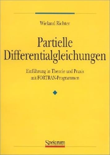 Partielle Differentialgleichungen: Eine Einführung in Theorie und Praxis mit FORTRAN-Programmen