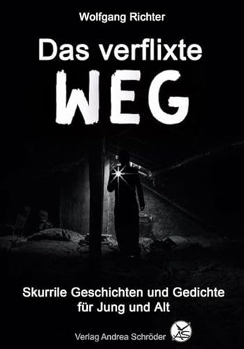 Das verflixte WEG: Skurrile Geschichten und Gedichte für Jung und Alt