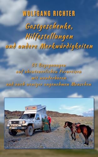 Gastgeschenke, Hilfestellungen und andere Merkwürdigkeiten: 55 Begegnungen auf abenteuerlichen Fernreisen mit wunderbaren und auch weniger angenehmen Menschen von BoD – Books on Demand