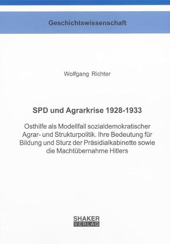 SPD und Agrarkrise 1928-1933: Osthilfe als Modellfall sozialdemokratischer Agrar- und Strukturpolitik. Ihre Bedeutung für Bildung und Sturz der ... (Berichte aus der Geschichtswissenschaft)