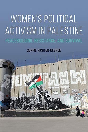 Women's Political Activism in Palestine: Peacebuilding, Resistance, and Survival (National Women's Studies Association / University of Illinois First Book Prize)