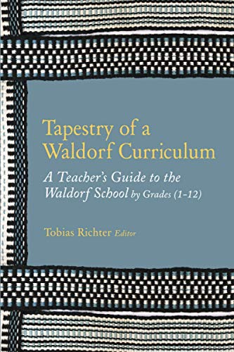 Tapestry of a Waldorf Curriculum: A Teacher's Guide to the Waldorf School by Grades (1-12) and by Subjects