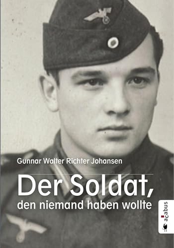 Der Soldat, den niemand haben wollte: Biografie Der Soldat, den niemand haben wollte: Biografie von Acabus Verlag