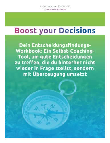 Boost your Decisions: Dein Entscheidungsfindungs-Workbook: Ein Selbstcoaching-Tool um gute Entscheidungen zu treffen, die du hinterher nicht wieder in Frage stellst, sondern mit Überzeugung umsetzt von Independently published
