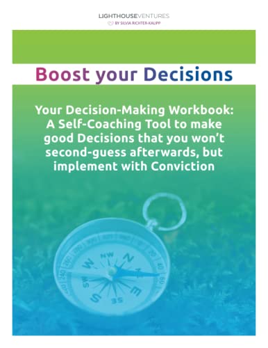 Boost your Decisions: Your Decision-Making Workbook: A Self-Coaching Tool to make good Decisions that you won't second-guess afterwards, but implement with Conviction von Independently published