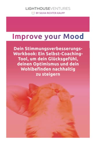 Improve your Mood: Dein Stimmungsverbesserungs-Workbook: Ein Selbstcoaching-Tool, um dein Glücksgefühl, deinen Optimismus und dein Wohlbefinden nachhaltig zu steigern von Independently published