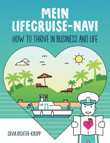 Mein LifeCruise-Navi: How to thrive in Business and Life: Ein Arbeitsbuch, um herauszufinden, was du brauchst und tun kannst, um ein reiches, erfülltes Leben zu führen