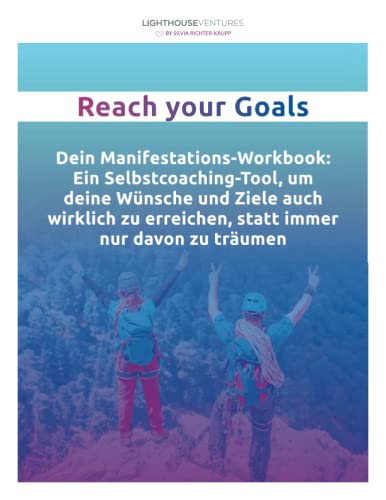 Reach Your Goals: Dein Manifestations-Workbook: Ein Selbstcoaching-Tool, um deine Wünsche und Ziele auch wirklich zu erreichen, statt immer nur davon zu träumen von Independently published
