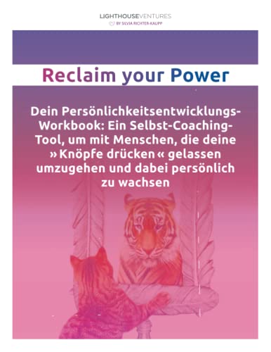 Reclaim your Power: Dein Persönlichkeitsentwicklungs-Workbook: Ein Selbstcoaching-Tool um mit Menschen, die deine 'Knöpfe drücken' gelassen umzugehen und dabei persönlich zu wachsen