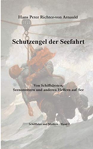 Schutzengel der Seefahrt: Von Schiffsärzten, Seenotrettern und anderen Helfern zur See