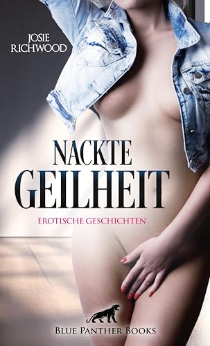 Nackte Geilheit | 13 heiße erotische Geschichten: Prall, feucht und sinnlich ...