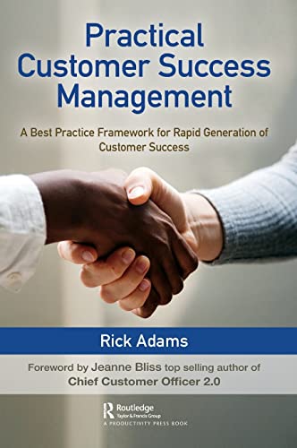 Practical Customer Success Management: A Best Practice Framework for Rapid Generation of Customer Success Practical Customer Success Management: A Best Practice Framework for Rapid Generation of Customer Success