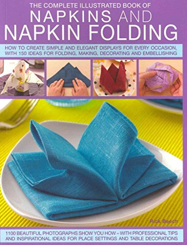 Complete Illustrated Book of Napkins and Napkin Folding: How to Create Simple and Elegant Displays for Every Occasion, With 150 Ideas for Folding, ... Ideas for Place Settings and Table Decoration von Southwater Publishing