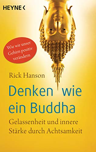 Denken wie ein Buddha: Gelassenheit und innere Stärke durch Achtsamkeit. Wie wir unser Gehirn positiv verändern von Heyne Taschenbuch