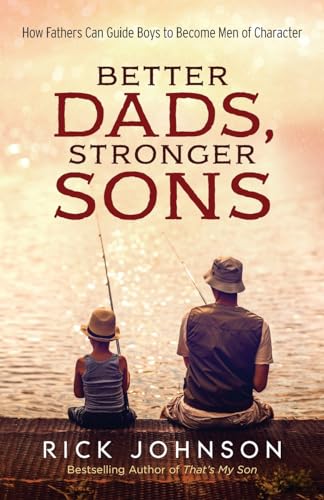 Better Dads, Stronger Sons: How Fathers Can Guide Boys to Become Men of Character von BAKER PUBLISHING GROUP