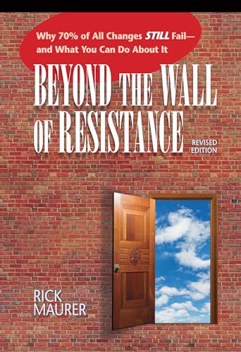 Beyond the Wall of Resistance (Revised Edition): Why 70% of All Changes Still Fail-- And What You Can Do About It von Bard Press