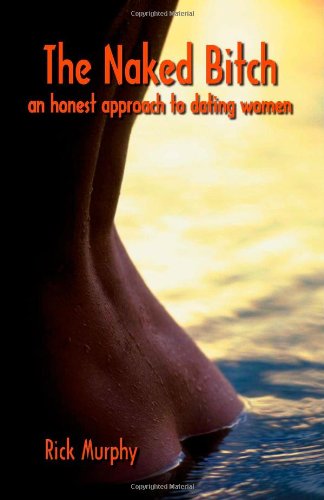The Naked Bitch - An Honest Approach to Dating Women von Trafford Publishing