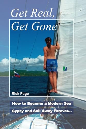 Get Real, Get Gone: How to Become a Modern Sea Gypsy and Sail Away Forever von CreateSpace Independent Publishing Platform