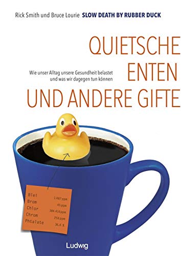 Slow Death by Rubber Duck: Quietscheenten und andere Gifte. Wie unser Alltag unsere Gesundheit belastet und was wir dagegen tun können Slow Death by Rubber Duck: Quietscheenten und andere Gifte. Wie unser Alltag unsere Gesundheit belastet und was wir dagegen tun können