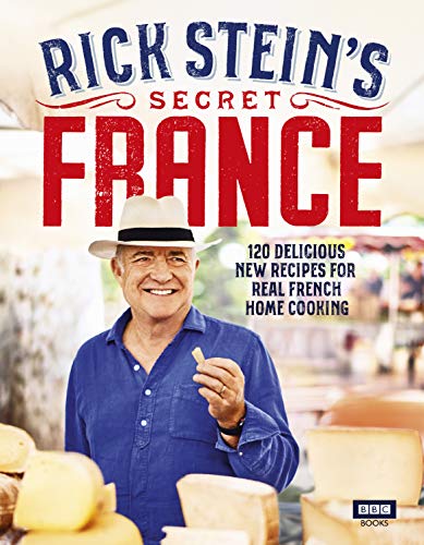 Rick Stein’s Secret France: 120 delicious new recipes for real french home cooking