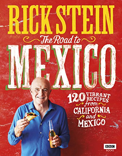 Rick Stein: The Road to Mexico: 120 Vibrant Recipes from California and Mexico