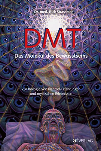 DMT: Das Molekül des Bewusstseins - Klinische Studien zu Nahtod-Erfahrungen & Mystik durch Psychedelika, Zirbeldrüsen-Forschung von AT Verlag