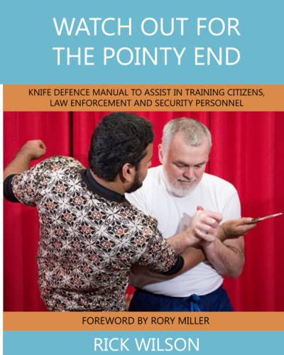 Watch Out for the Pointy End: Knife Defence Manual to Assist in Training Citizens, Law Enforcement and Security Personnel