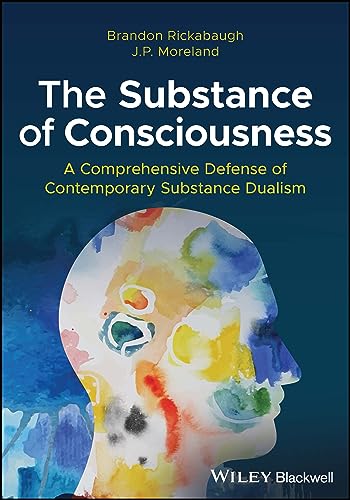 The Substance of Consciousness: A Comprehensive Defense of Contemporary Substance Dualism von Wiley-Blackwell