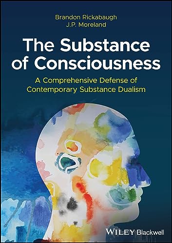 The Substance of Consciousness: A Comprehensive Defense of Contemporary Substance Dualism von Wiley-Blackwell