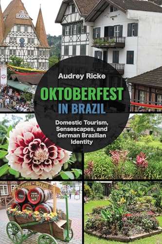 Oktoberfest in Brazil: Domestic Tourism, Sensescapes, and German Brazilian Identity von University Alabama Press