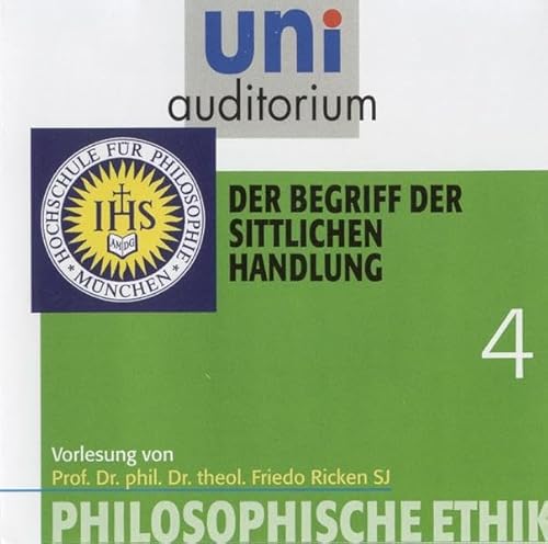 Philosophische Ethik, Teil 4: Der Begriff der sittlichen Handlung (uni auditorium Hörbuch)