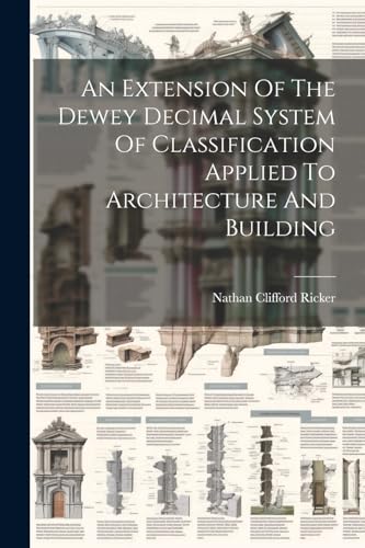 An Extension Of The Dewey Decimal System Of Classification Applied To Architecture And Building von Legare Street Press