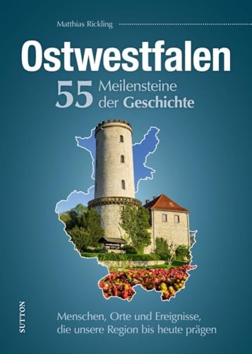 Regionalgeschichte – Ostwestfalen. 55 Highlights aus der Geschichte: Menschen, Orte und Ereignisse, die unsere Region bis heute prägen (Sutton Heimatarchiv) von Sutton Verlag GmbH