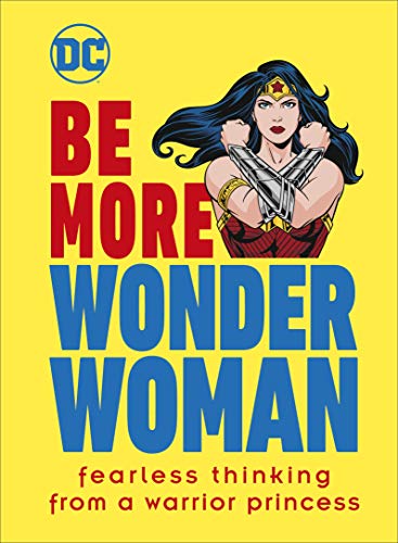 Be More Wonder Woman: Fearless thinking from a warrior princess