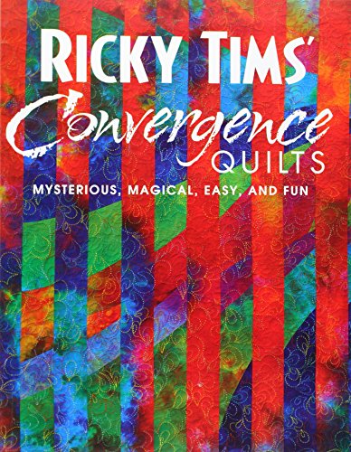 Ricky Tims' Convergence Quilts: Mysterious, Magical, Easy, and Fun von C&T Publishing