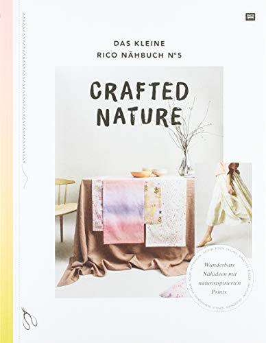 Das kleine Rico Nähbucn No. 5 -Crafted Nature: Crafted Nature. Wunderbare Näh-Ideen mit naturinspirierten Prints