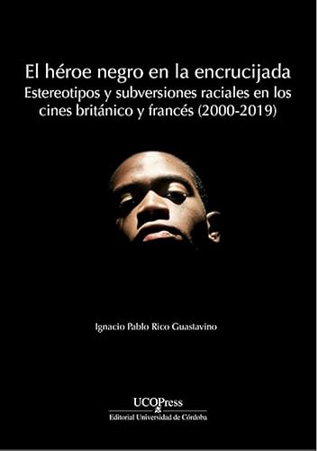 El héroe negro en la encrucijada: estereotipos y subversiones raciales en los cines británico y francés (2000-2019) (Estudios de cine, Band 4) von UCOPress, Editorial Universidad de Córdoba