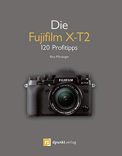 Die Fujifilm X-T2: 120 Profitipps von Dpunkt.Verlag GmbH