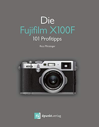 Die Fujifilm X100F: 101 Profitipps von Dpunkt.Verlag GmbH