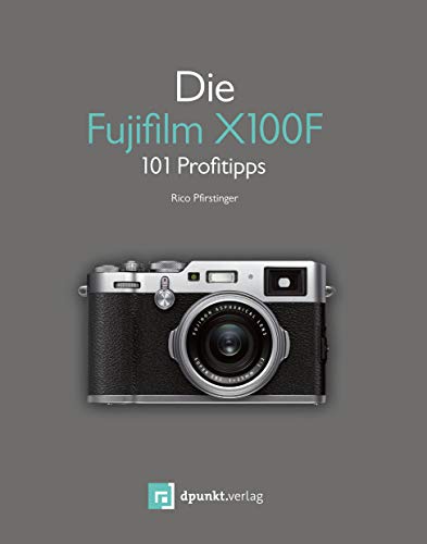 Die Fujifilm X100F: 101 Profitipps Die Fujifilm X100F: 101 Profitipps