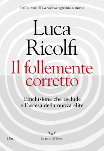 Il follemente corretto. L'inclusione che esclude e l'ascesa della nuova nuova élite (I fari) von La nave di Teseo